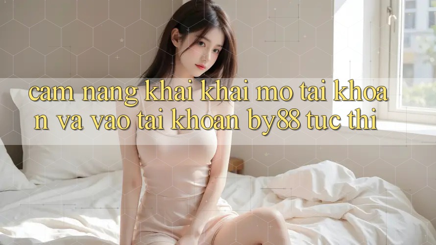 Cẩm nang Khai khai mở tài khoản và Vào tài khoản by88 tức thì Cẩm nang Khai khai mở tài khoản và Vào tài khoản by88 tức thì
