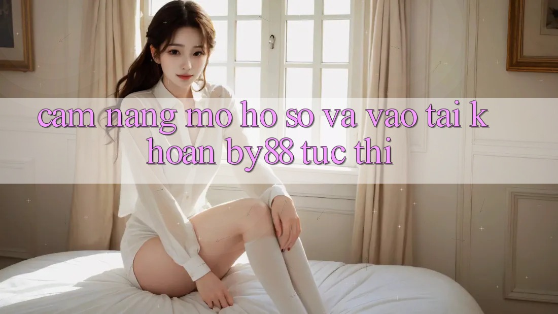 Cẩm nang Mở hồ sơ và Vào tài khoản by88 tức thì Cẩm nang Mở hồ sơ và Vào tài khoản by88 tức thì
