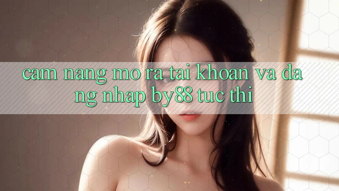 Cẩm nang Mở ra tài khoản và Đăng Nhập by88 tức thì Cẩm nang Mở ra tài khoản và Đăng Nhập by88 tức thì