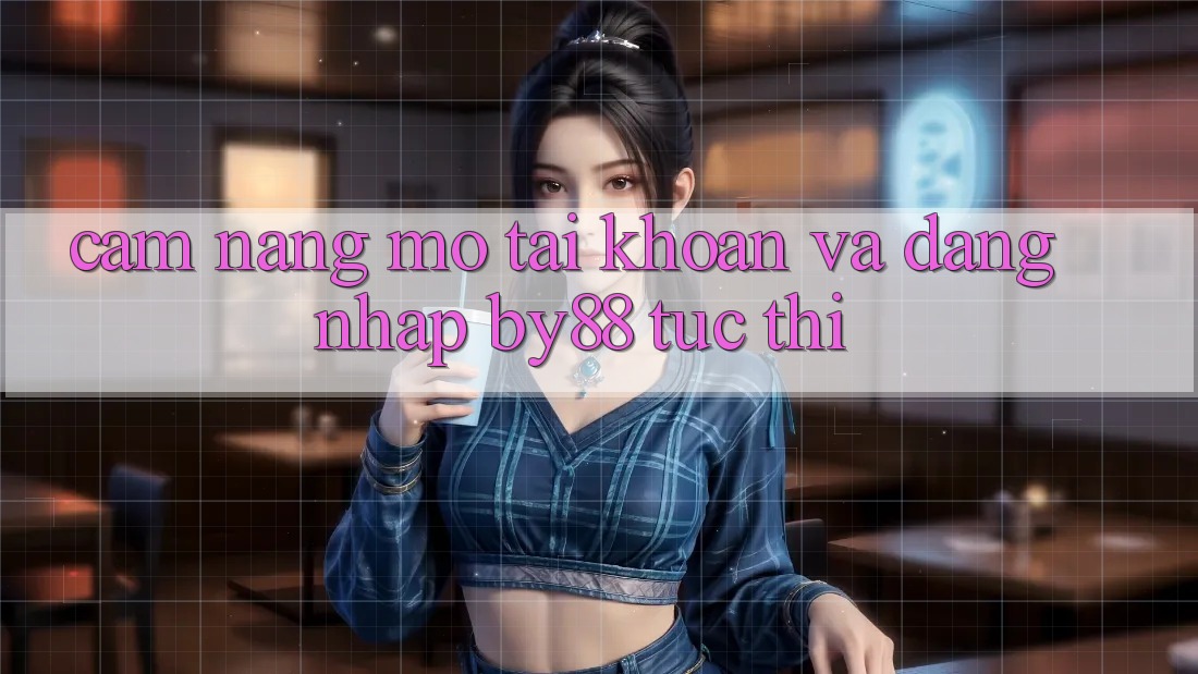 Cẩm nang Mở tài khoản và Đăng Nhập by88 tức thì Cẩm nang Mở tài khoản và Đăng Nhập by88 tức thì