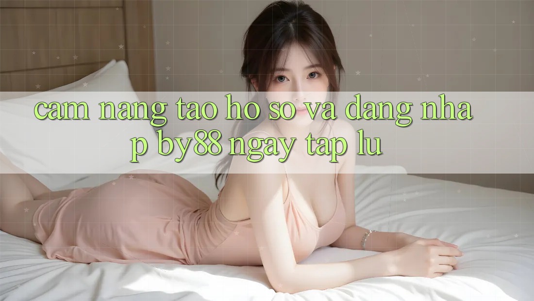 Cẩm nang Tạo hồ sơ và Đăng Nhập by88 ngay tắp lự Cẩm nang Tạo hồ sơ và Đăng Nhập by88 ngay tắp lự