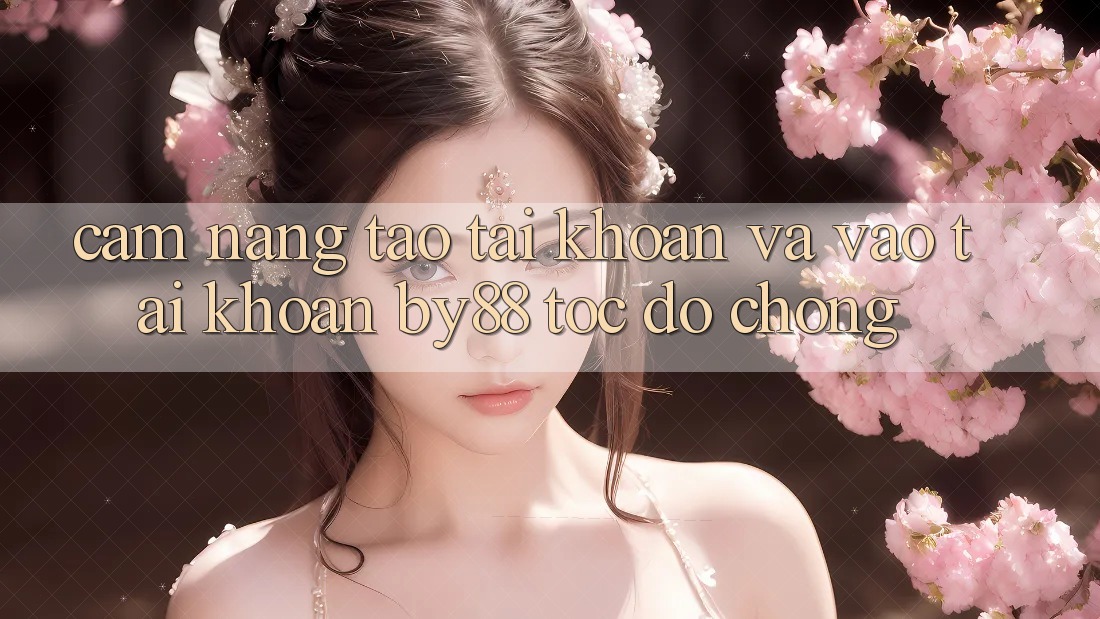 Cẩm nang Tạo tài khoản và Vào tài khoản by88 tốc độ chóng