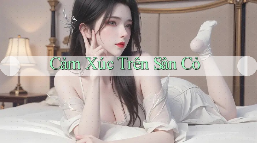Cảm Xúc Trên Sân Cỏ Cảm Xúc Trên Sân Cỏ