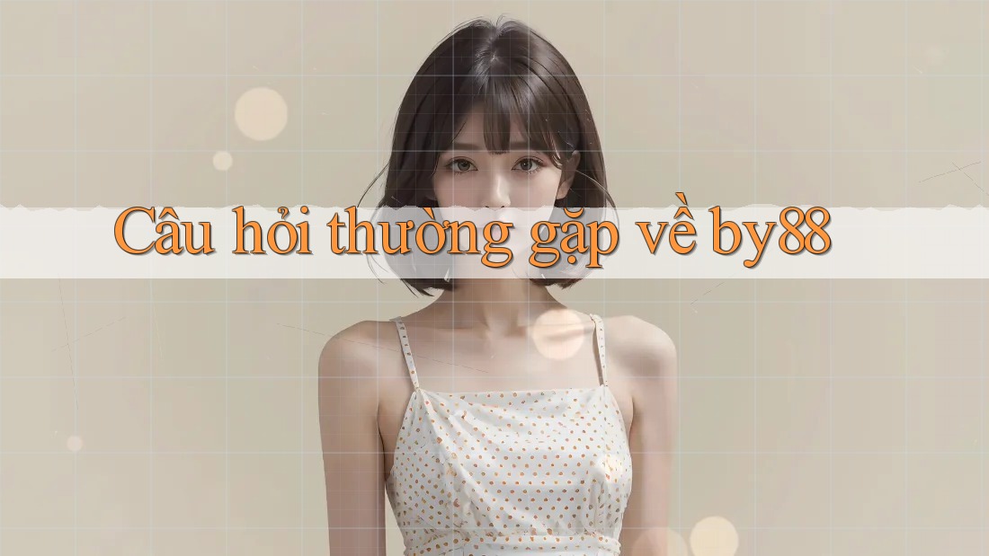 Câu hỏi thường gặp về by88 Câu hỏi thường gặp về by88