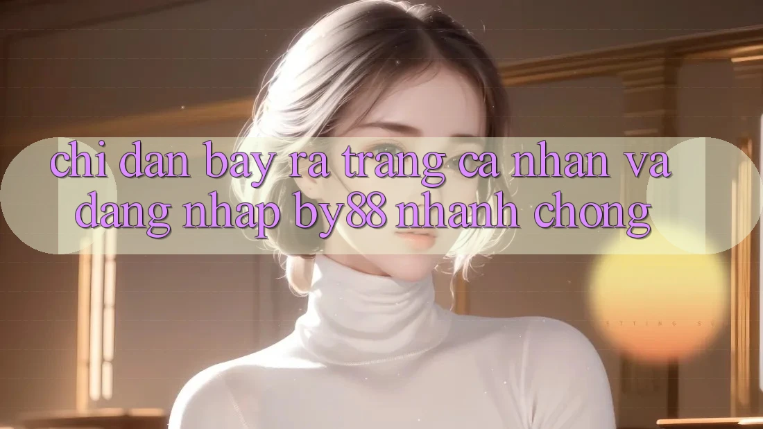 Chỉ dẫn Bày ra trang cá nhân và Đăng Nhập by88 nhanh chóng Chỉ dẫn Bày ra trang cá nhân và Đăng Nhập by88 nhanh chóng