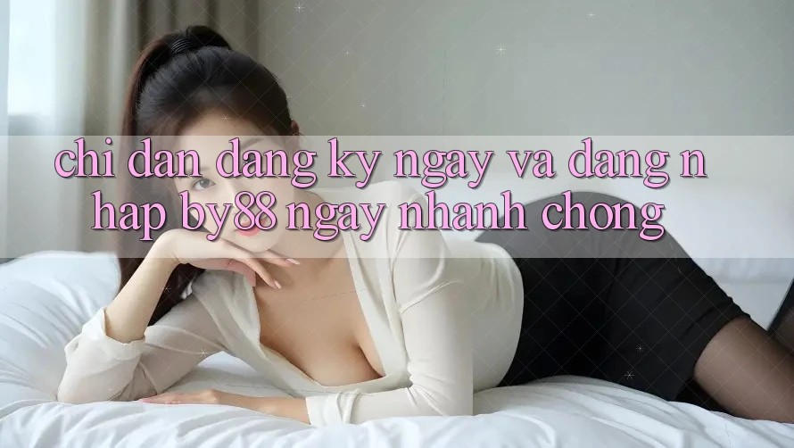 Chỉ dẫn Đăng ký ngay và Đăng Nhập by88 ngay nhanh chóng Chỉ dẫn Đăng ký ngay và Đăng Nhập by88 ngay nhanh chóng