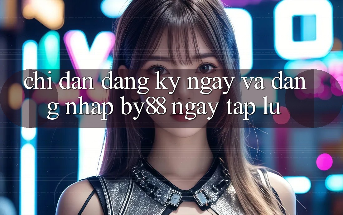 Chỉ dẫn Đăng ký ngay và Đăng Nhập by88 ngay tắp lự