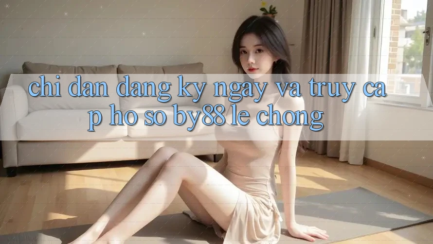 Chỉ dẫn Đăng ký ngay và Truy cập hồ sơ by88 lẹ chóng Chỉ dẫn Đăng ký ngay và Truy cập hồ sơ by88 lẹ chóng