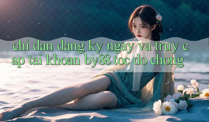 Chỉ dẫn Đăng ký ngay và Truy cập tài khoản by88 tốc độ chóng Chỉ dẫn Đăng ký ngay và Truy cập tài khoản by88 tốc độ chóng