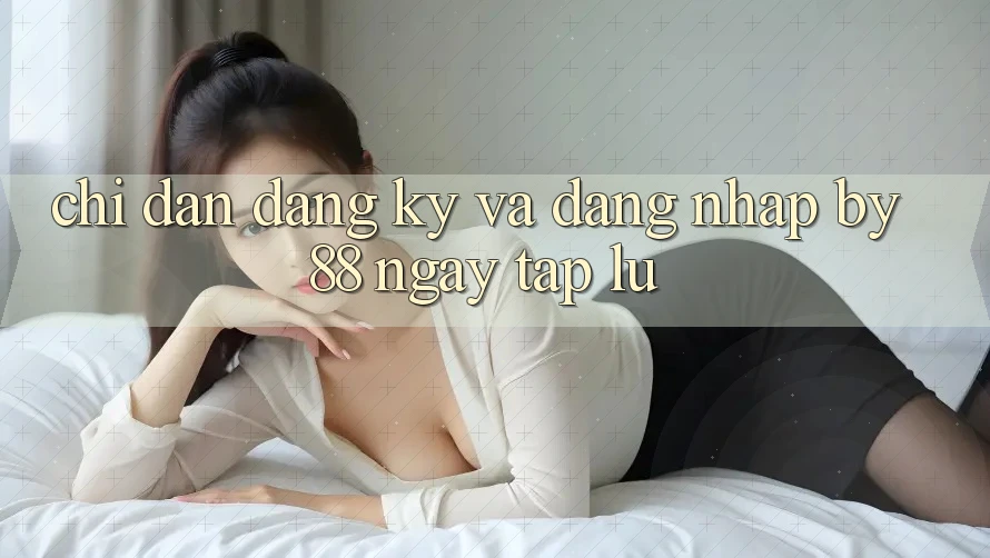 Chỉ dẫn Đăng Ký và Đăng Nhập by88 ngay tắp lự