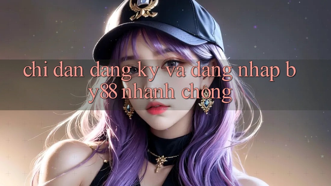 Chỉ dẫn Đăng Ký và Đăng Nhập by88 nhanh chóng Chỉ dẫn Đăng Ký và Đăng Nhập by88 nhanh chóng