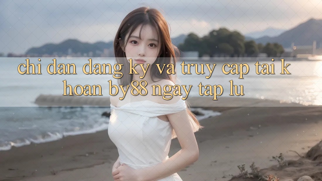 Chỉ dẫn Đăng Ký và Truy cập tài khoản by88 ngay tắp lự Chỉ dẫn Đăng Ký và Truy cập tài khoản by88 ngay tắp lự