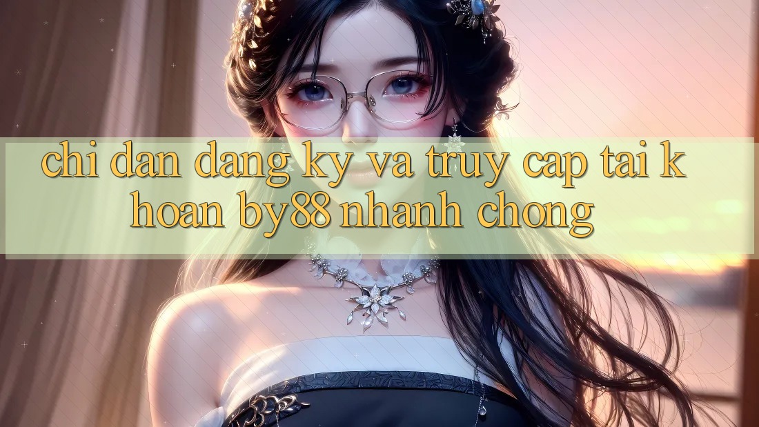 Chỉ dẫn Đăng Ký và Truy cập tài khoản by88 nhanh chóng