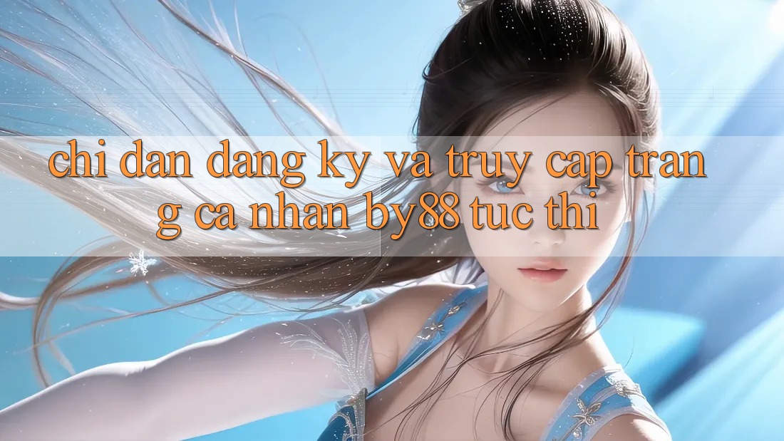 Chỉ dẫn Đăng Ký và Truy cập trang cá nhân by88 tức thì Chỉ dẫn Đăng Ký và Truy cập trang cá nhân by88 tức thì