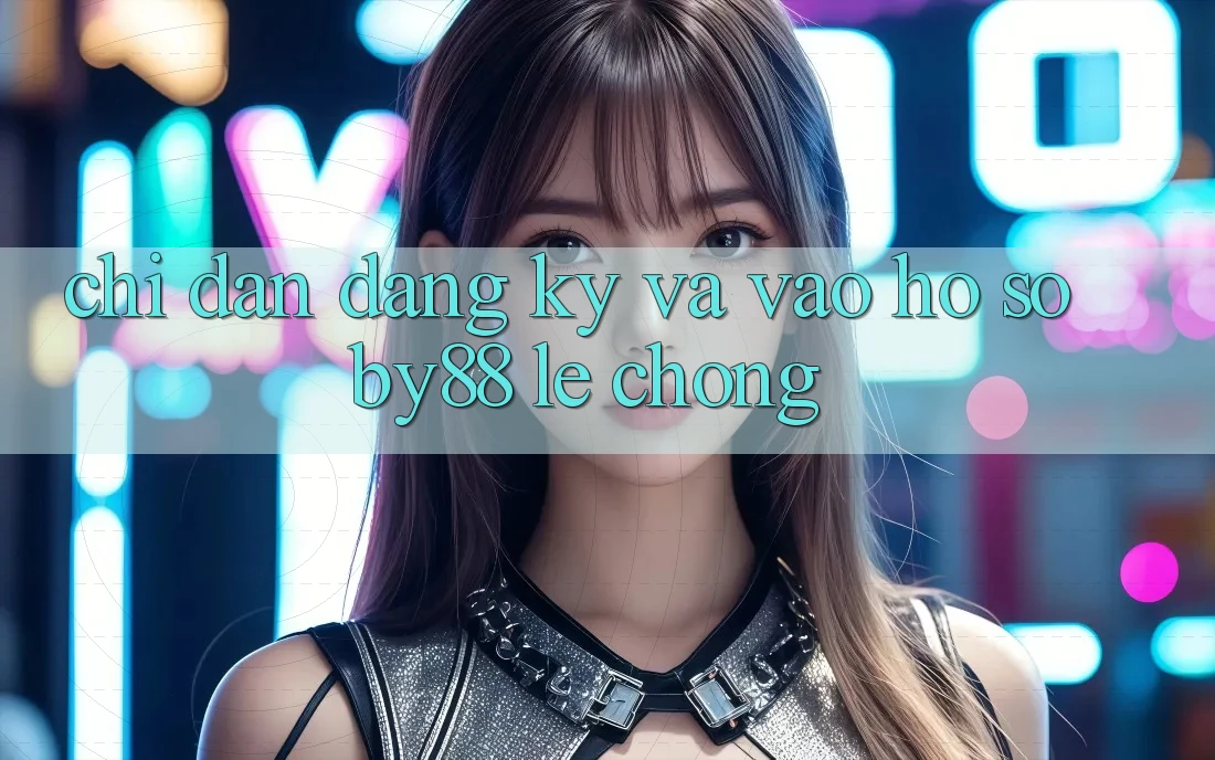 Chỉ dẫn Đăng Ký và Vào hồ sơ by88 lẹ chóng Chỉ dẫn Đăng Ký và Vào hồ sơ by88 lẹ chóng