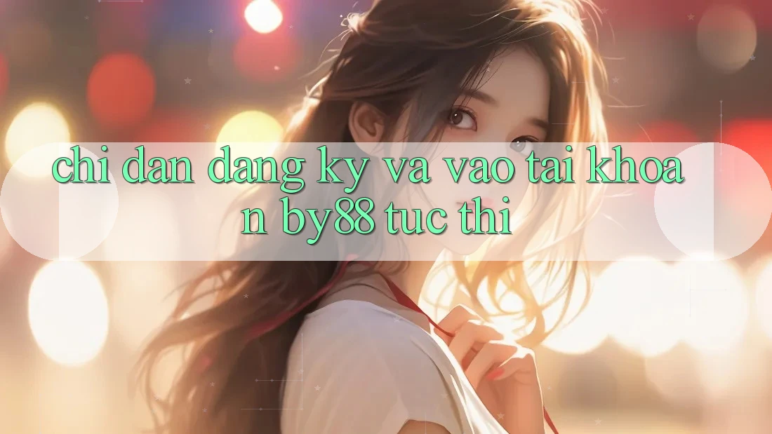 Chỉ dẫn Đăng Ký và Vào tài khoản by88 tức thì