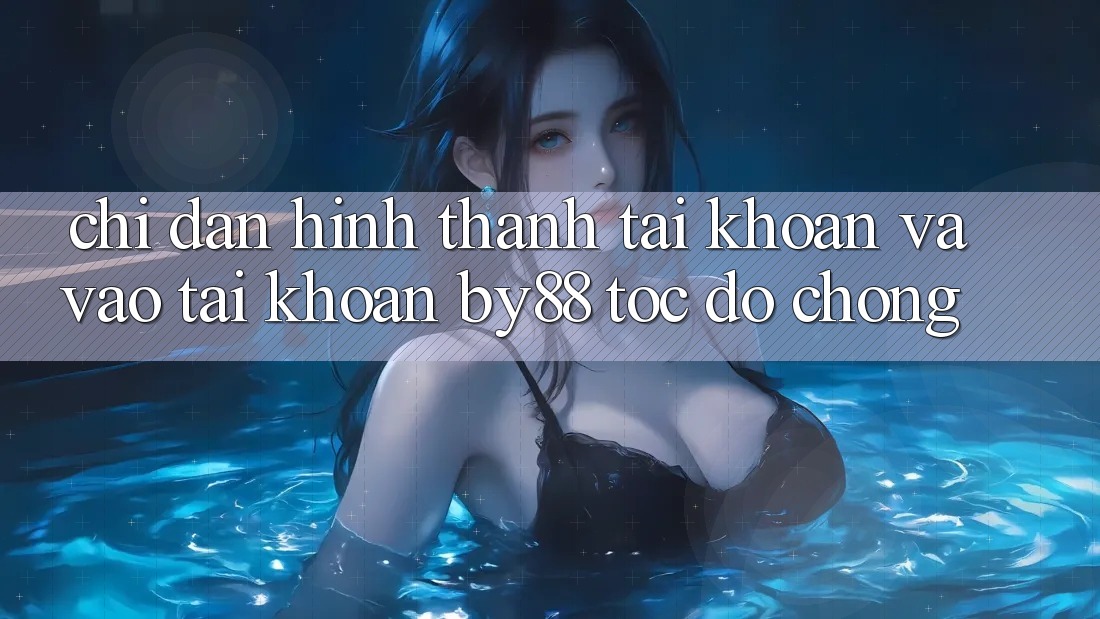 Chỉ dẫn Hình thành tài khoản và Vào tài khoản by88 tốc độ chóng