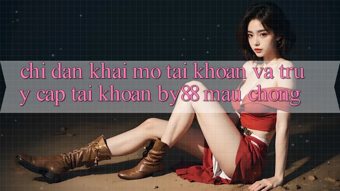 Chỉ dẫn Khai mở tài khoản và Truy cập tài khoản by88 mau chóng Chỉ dẫn Khai mở tài khoản và Truy cập tài khoản by88 mau chóng