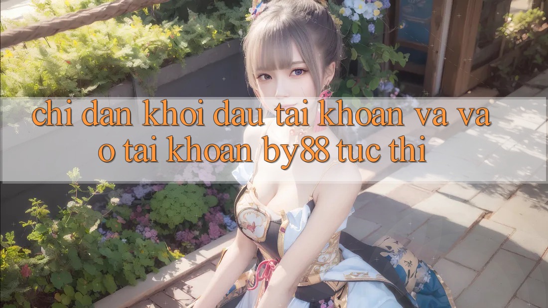Chỉ dẫn Khởi đầu tài khoản và Vào tài khoản by88 tức thì Chỉ dẫn Khởi đầu tài khoản và Vào tài khoản by88 tức thì