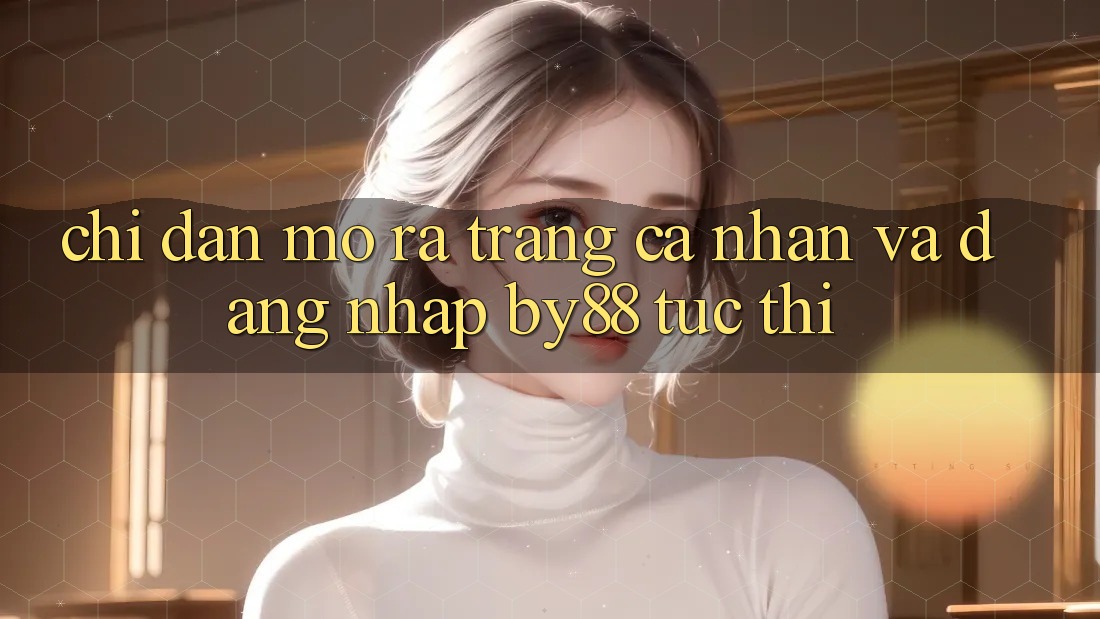 Chỉ dẫn Mở ra trang cá nhân và Đăng Nhập by88 tức thì Chỉ dẫn Mở ra trang cá nhân và Đăng Nhập by88 tức thì