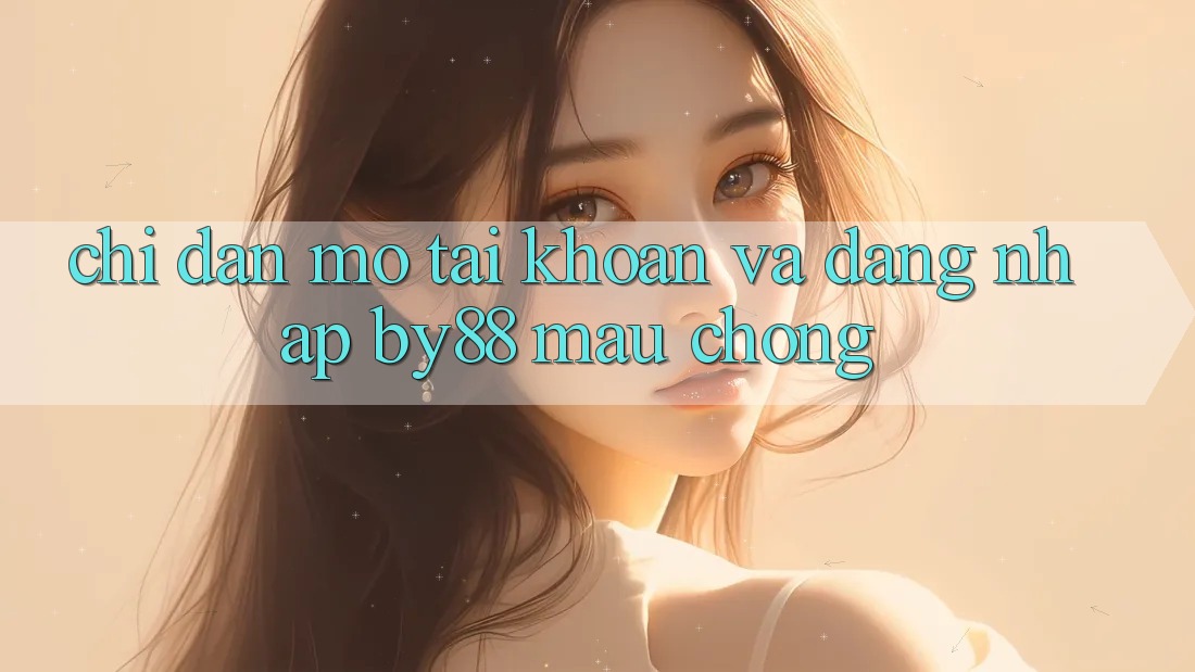 Chỉ dẫn Mở tài khoản và Đăng Nhập by88 mau chóng