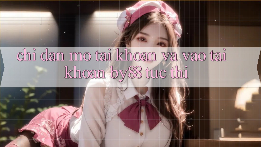 Chỉ dẫn Mở tài khoản và Vào tài khoản by88 tức thì