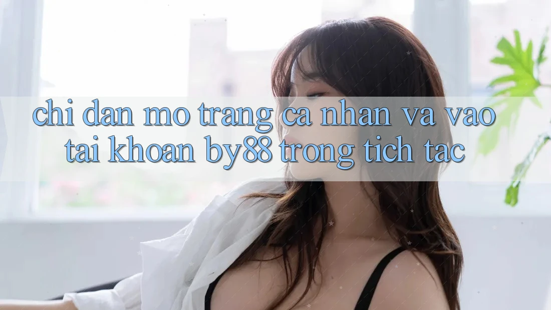 Chỉ dẫn Mở trang cá nhân và Vào tài khoản by88 trong tích tắc Chỉ dẫn Mở trang cá nhân và Vào tài khoản by88 trong tích tắc