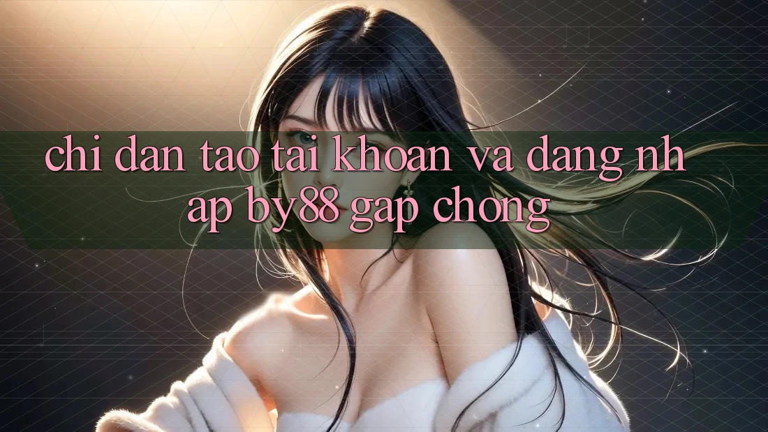 Chỉ dẫn Tạo tài khoản và Đăng Nhập by88 gấp chóng