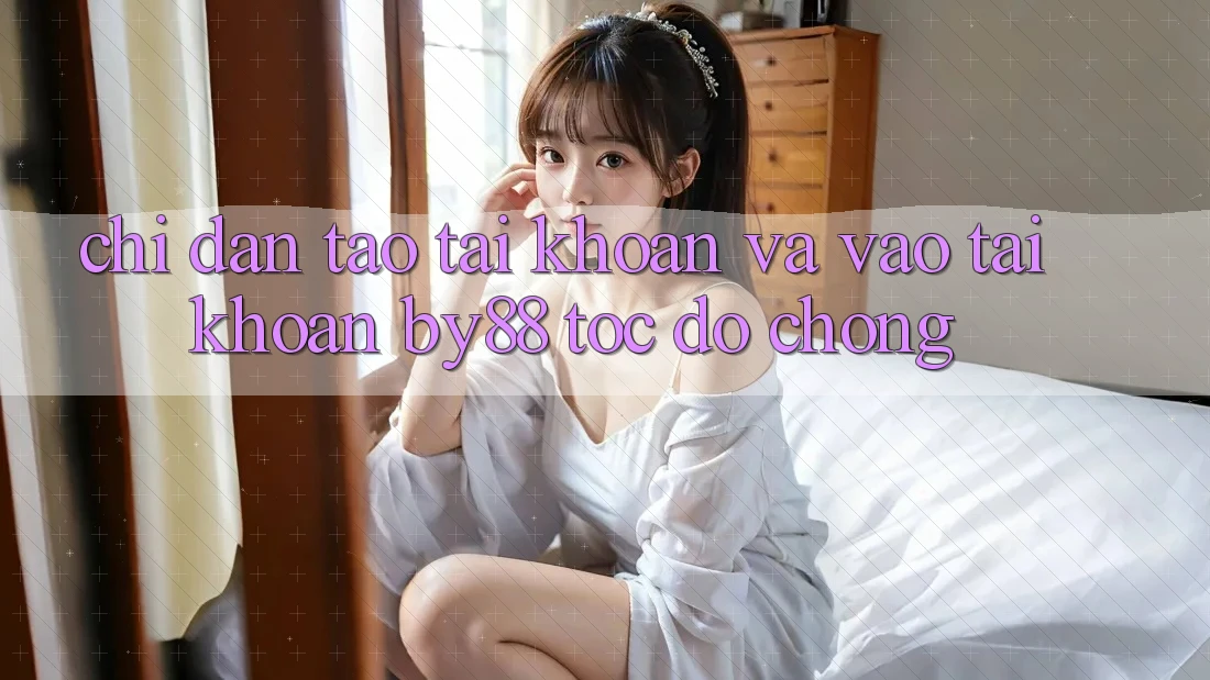 Chỉ dẫn Tạo tài khoản và Vào tài khoản by88 tốc độ chóng Chỉ dẫn Tạo tài khoản và Vào tài khoản by88 tốc độ chóng