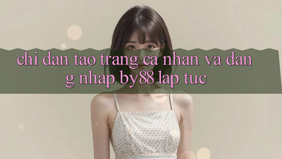 Chỉ dẫn Tạo trang cá nhân và Đăng Nhập by88 lập tức