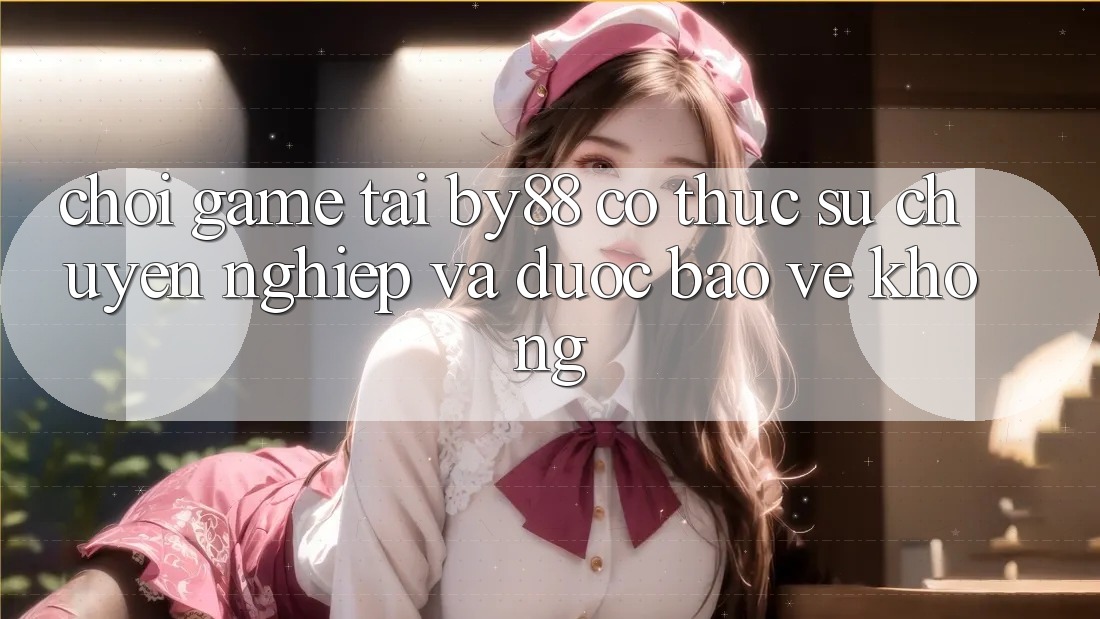Chơi game tại by88 có thực sự chuyên nghiệp và được bảo vệ không? Chơi game tại by88 có thực sự chuyên nghiệp và được bảo vệ không?