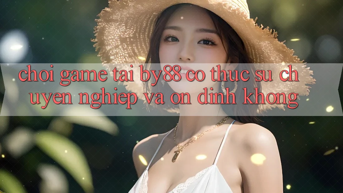 Chơi game tại by88 có thực sự chuyên nghiệp và ổn định không? Chơi game tại by88 có thực sự chuyên nghiệp và ổn định không?