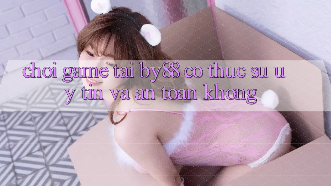 Chơi game tại by88 có thực sự uy tín và an toàn không? Chơi game tại by88 có thực sự uy tín và an toàn không?