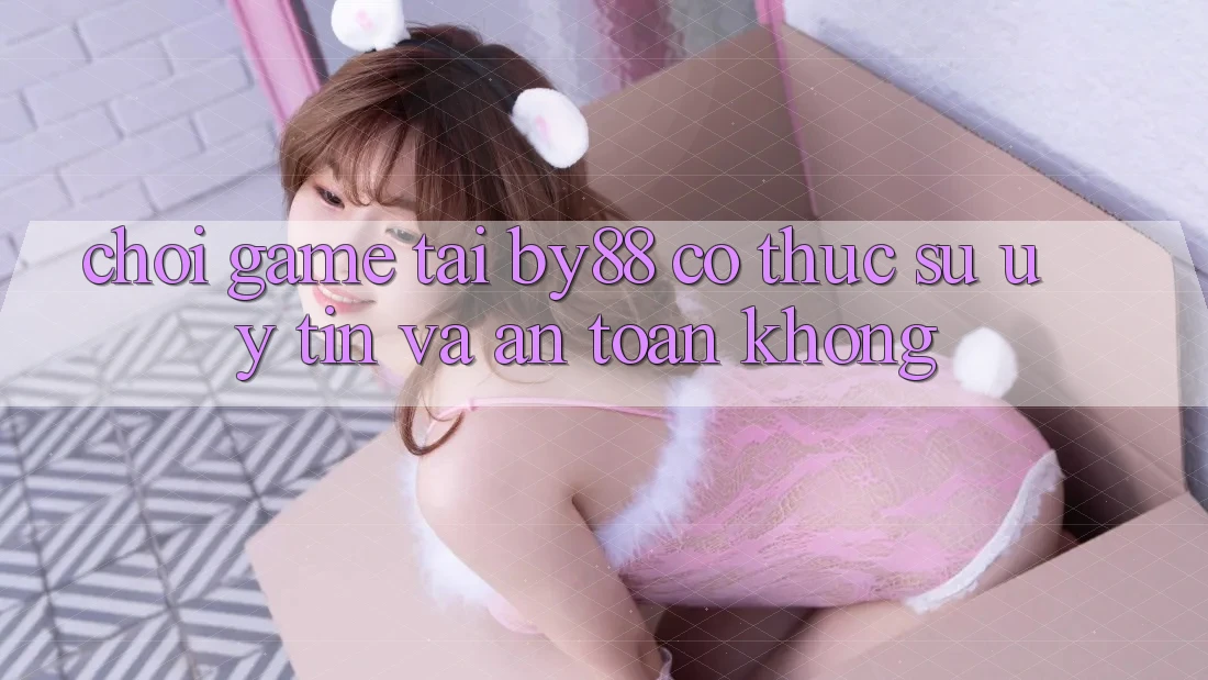 Chơi game tại by88 có thực sự uy tín và an toàn không? Chơi game tại by88 có thực sự uy tín và an toàn không?