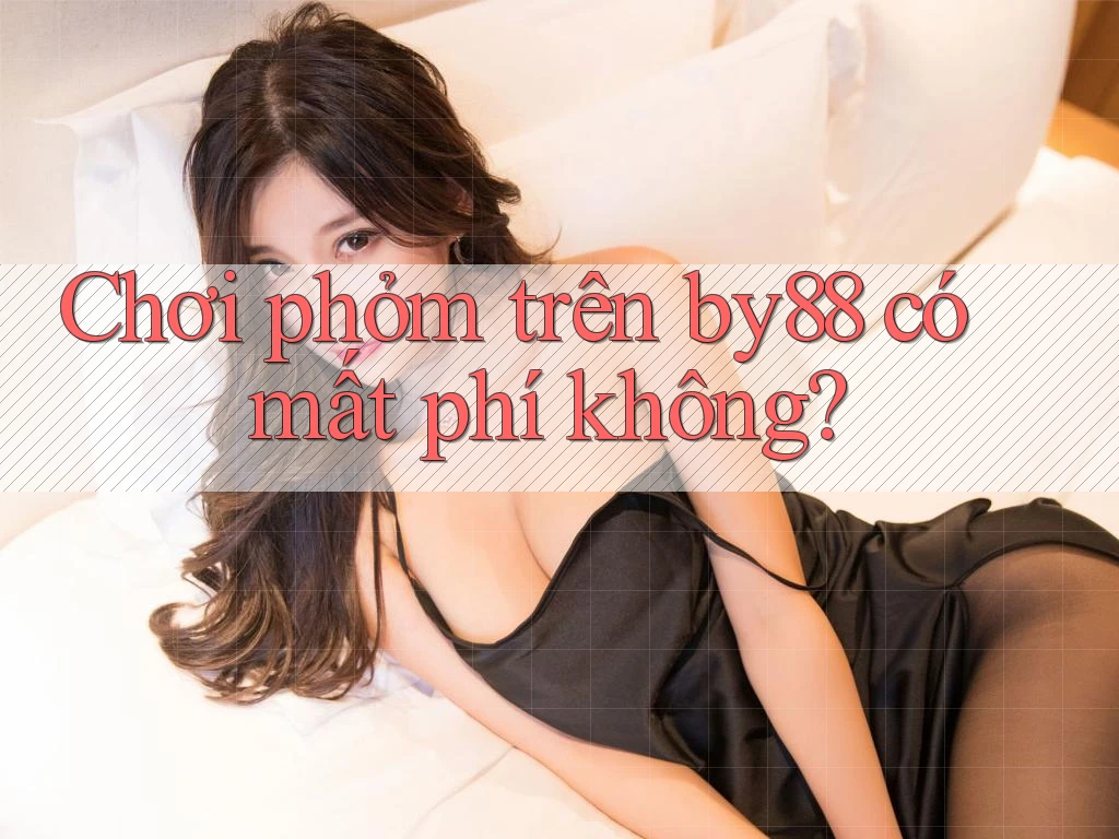 Chơi phỏm trên by88 có mất phí không? Chơi phỏm trên by88 có mất phí không?