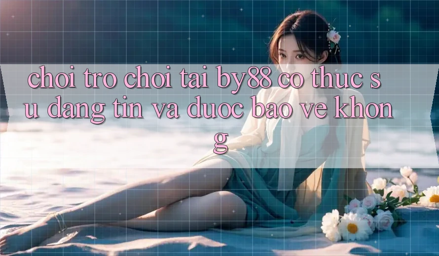 Chơi trò chơi tại by88 có thực sự đáng tin và được bảo vệ không?