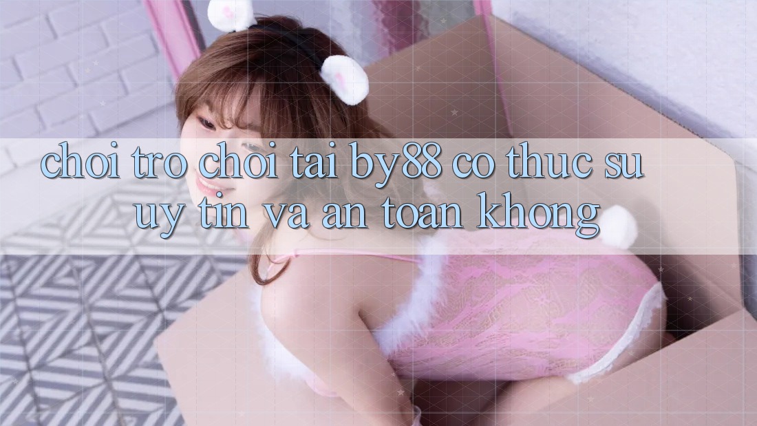 Chơi trò chơi tại by88 có thực sự uy tín và an toàn không? Chơi trò chơi tại by88 có thực sự uy tín và an toàn không?