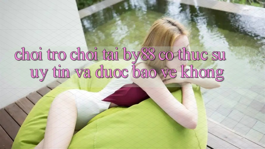 Chơi trò chơi tại by88 có thực sự uy tín và được bảo vệ không? Chơi trò chơi tại by88 có thực sự uy tín và được bảo vệ không?