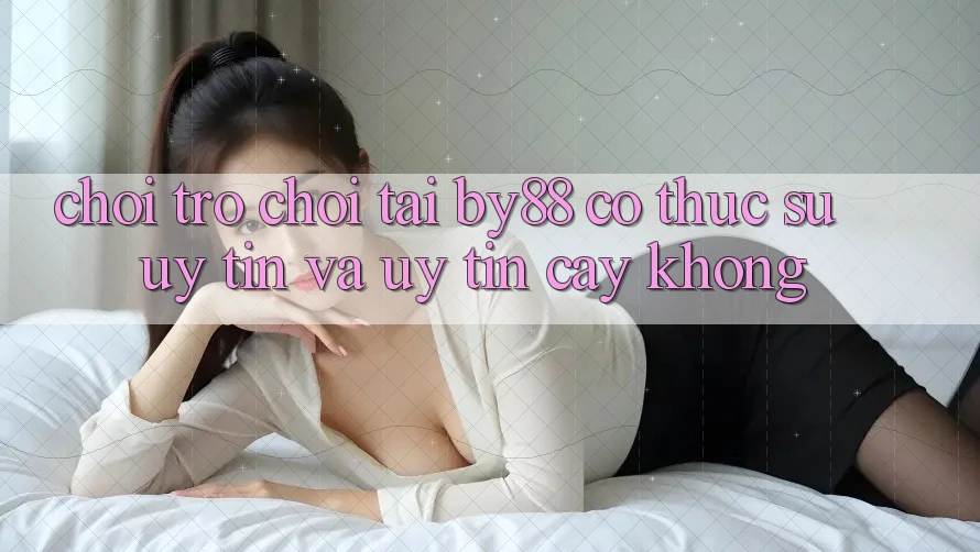 Chơi trò chơi tại by88 có thực sự uy tín và uy tín cậy không?
