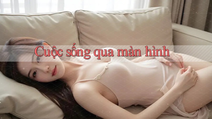 Cuộc sống qua màn hình Cuộc sống qua màn hình