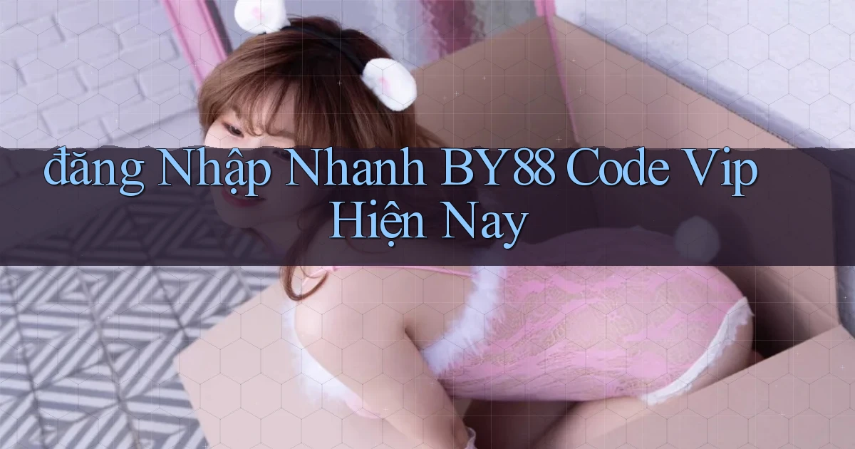 đăng nhập nhanh by88 code vip hiện nay