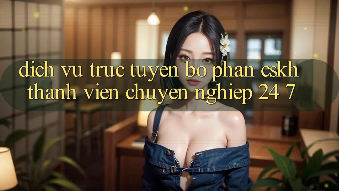 Dịch vụ trực tuyến bộ phận CSKH thành viên chuyên nghiệp 24/7 Dịch vụ trực tuyến bộ phận CSKH thành viên chuyên nghiệp 24/7