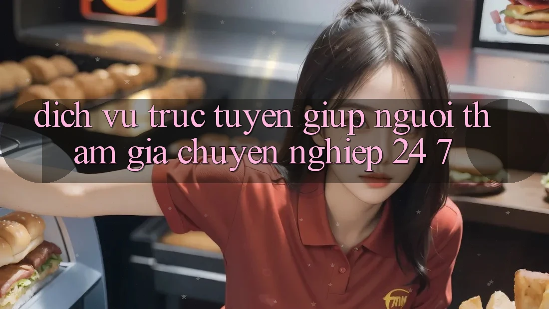 Dịch vụ trực tuyến giúp người tham gia chuyên nghiệp 24/7