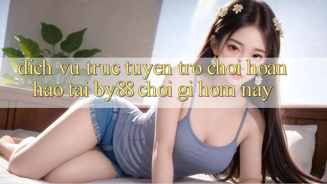 Dịch vụ trực tuyến trò chơi hoàn hảo tại by88: Chơi gì hôm nay? Dịch vụ trực tuyến trò chơi hoàn hảo tại by88: Chơi gì hôm nay?