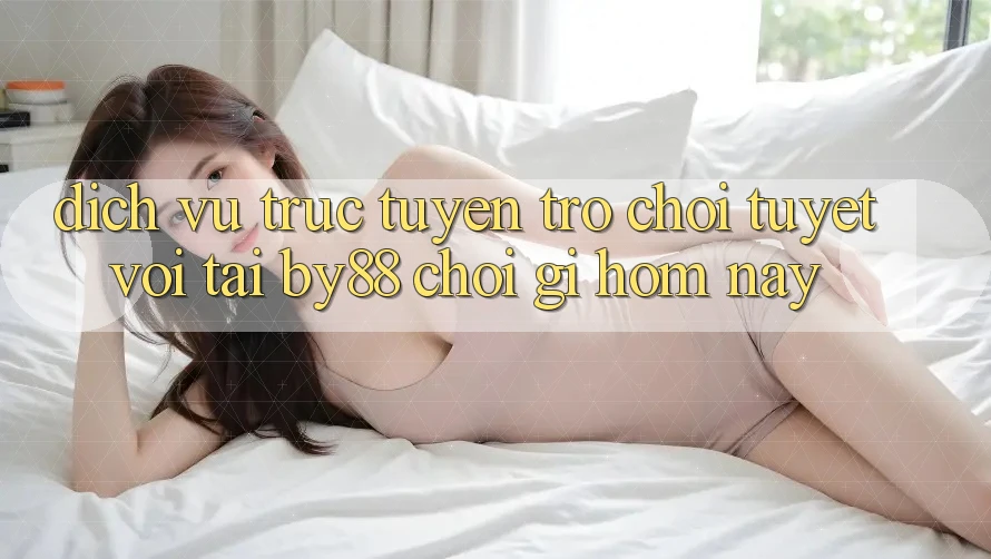 Dịch vụ trực tuyến trò chơi tuyệt vời tại by88: Chơi gì hôm nay? Dịch vụ trực tuyến trò chơi tuyệt vời tại by88: Chơi gì hôm nay?