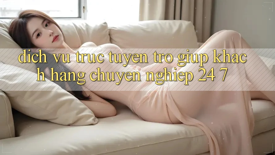 Dịch vụ trực tuyến trợ giúp khách hàng chuyên nghiệp 24/7 Dịch vụ trực tuyến trợ giúp khách hàng chuyên nghiệp 24/7