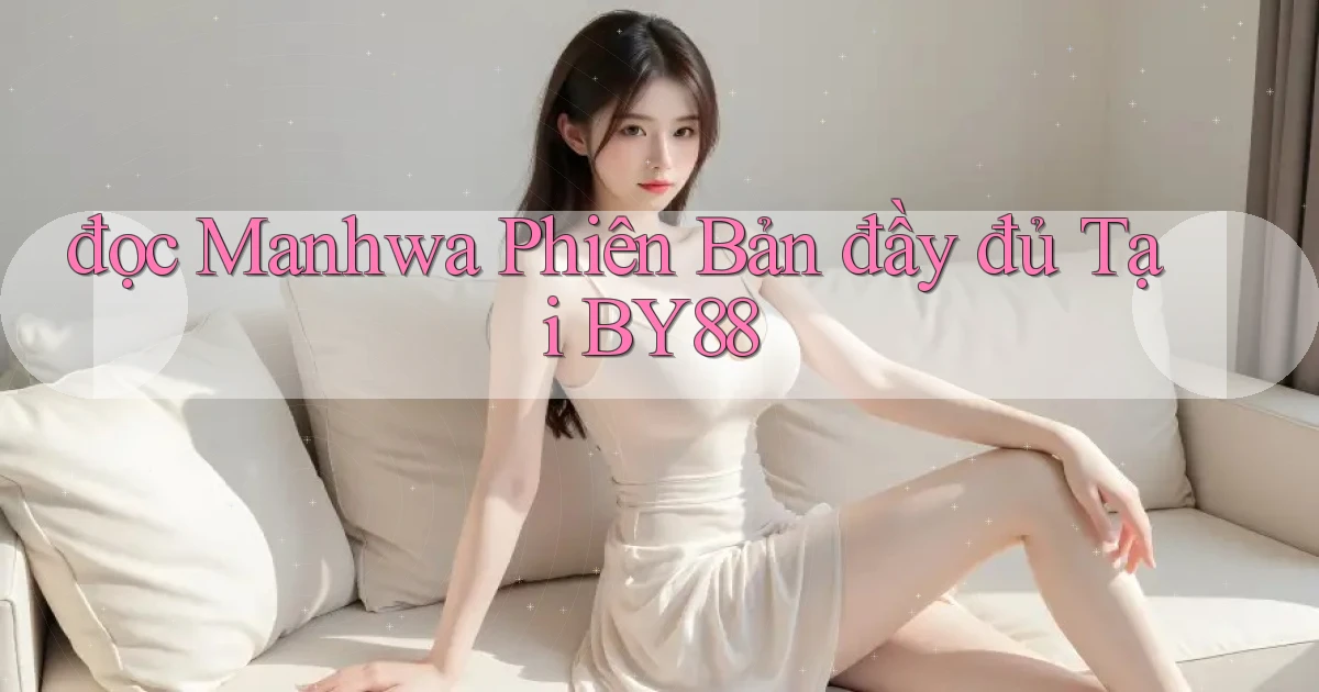 đọc manhwa phiên bản đầy đủ tại by88