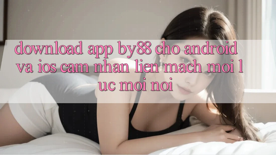 Download app by88 cho Android và iOS - Cảm nhận liền mạch mọi lúc mọi nơi