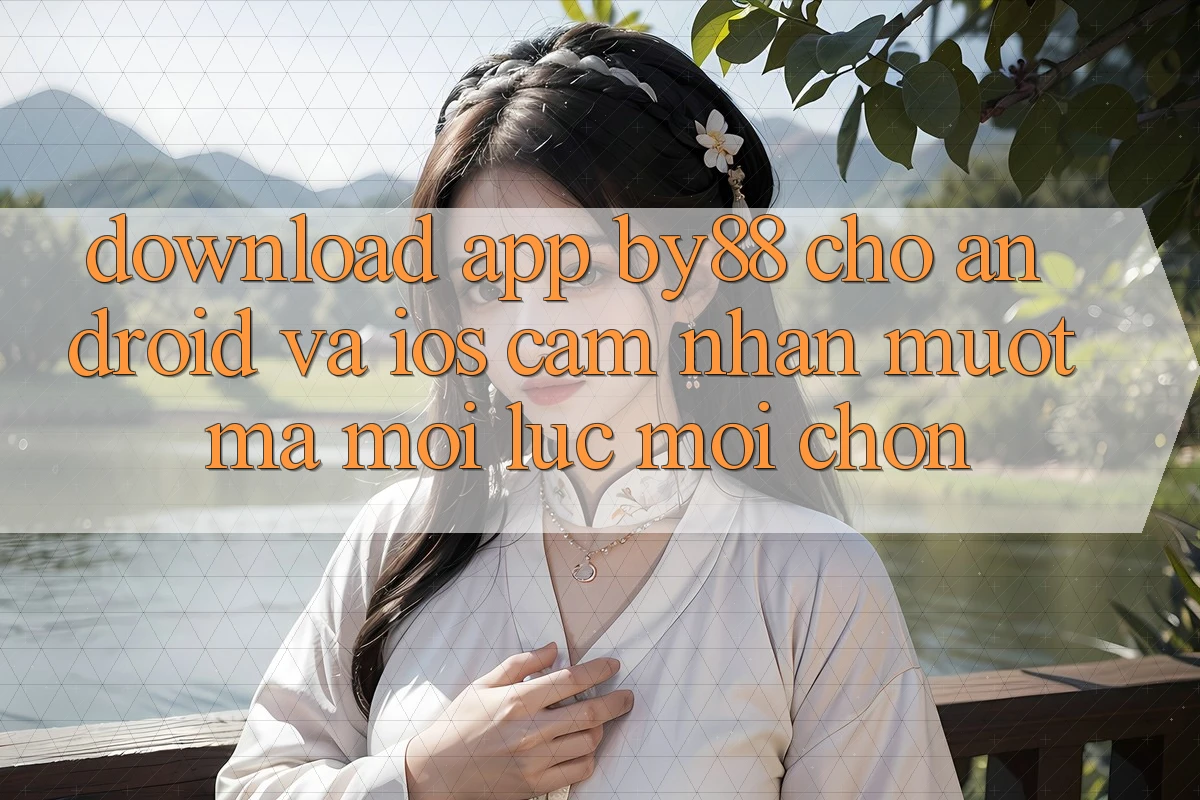 Download app by88 cho Android và iOS - Cảm nhận mượt mà mọi lúc mọi chốn