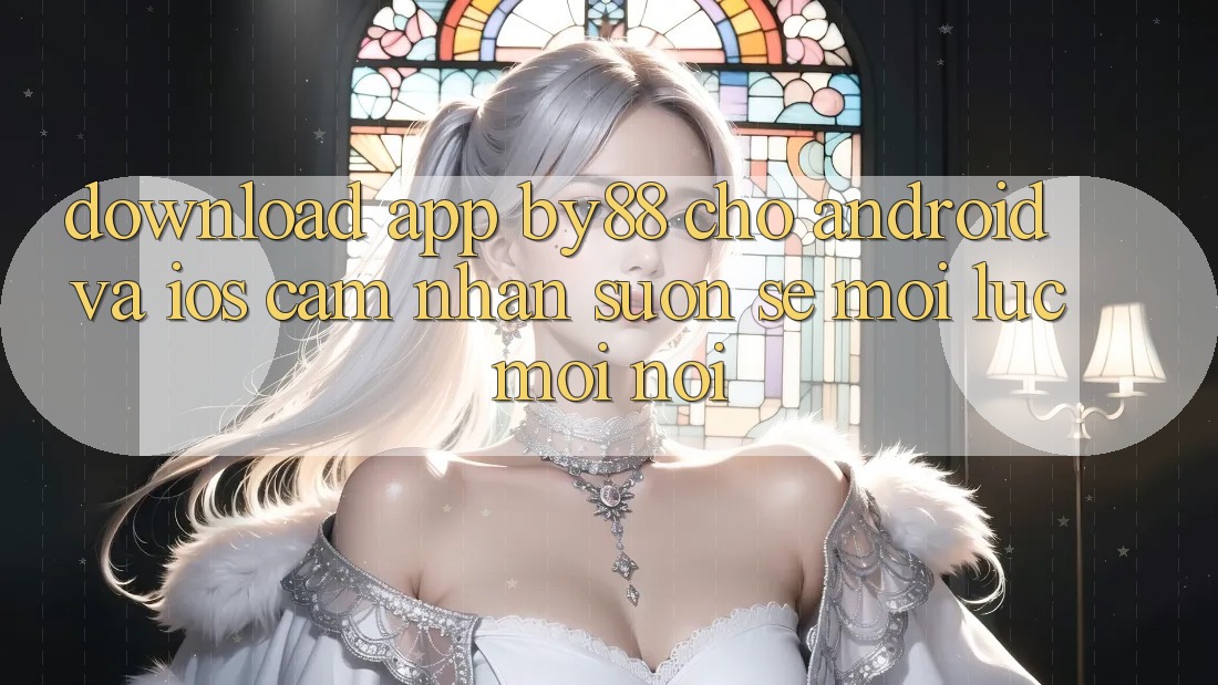Download app by88 cho Android và iOS - Cảm nhận suôn sẻ mọi lúc mọi nơi